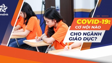 COVID-19: CƠ HỘI NÀO CHO NGÀNH GIÁO DỤC?